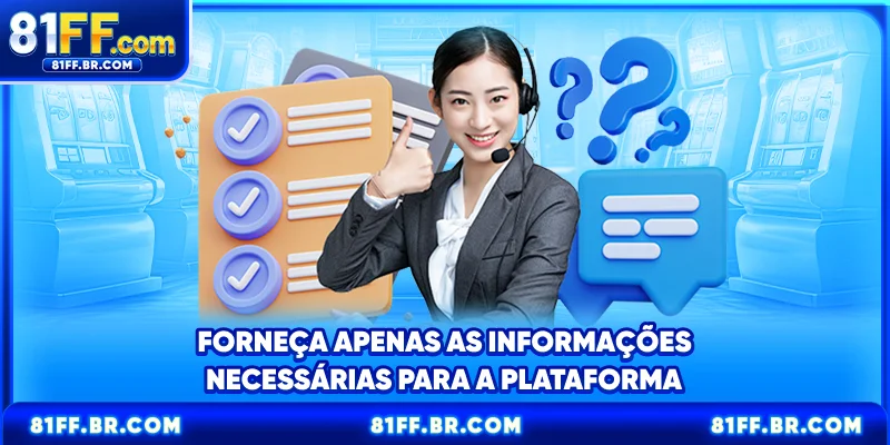 Forneça apenas as informações necessárias para a plataforma