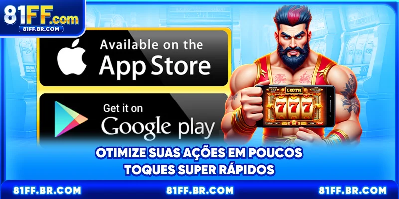 Otimize suas ações em poucos toques super rápidos