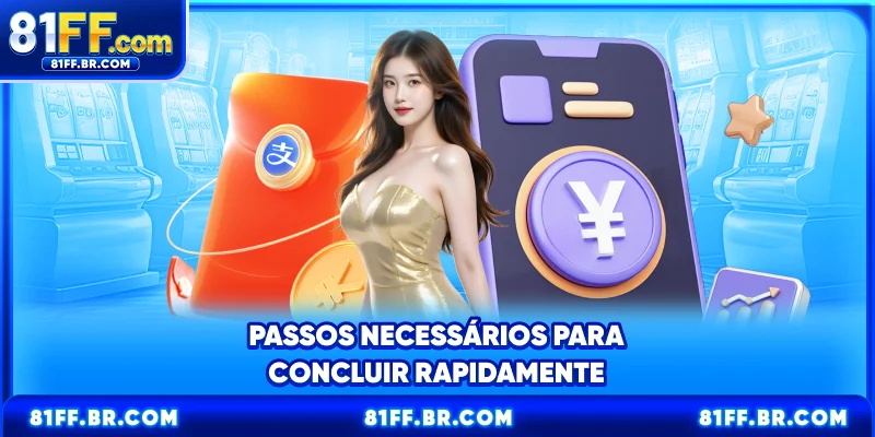 Passos necessários para concluir rapidamente